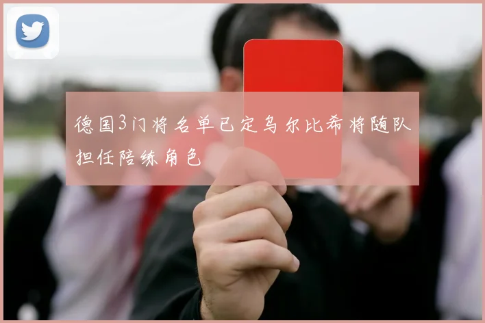 德国3门将名单已定乌尔比希将随队担任陪练角色