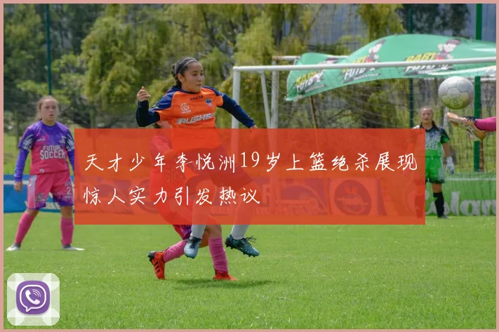 天才少年李悦洲19岁上篮绝杀展现惊人实力引发热议